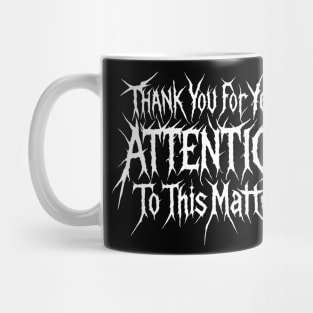 Thankyou For Your Attention To This Matter Mug